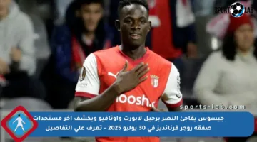 جيسوس يفاجئ النصر برحيل لابورت وأوتافيو ويكشف آخر مستجدات صفقة روجر فرنانديز في 30 يوليو 2025 – تعرف على التفاصيل
